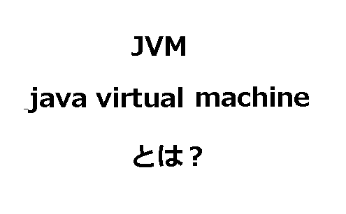 jvm（java virtual machine）について
